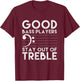 Good Bass Players Stay Out Of Treble Bass Guitar T-Shirt - T-Shirt | Maroon