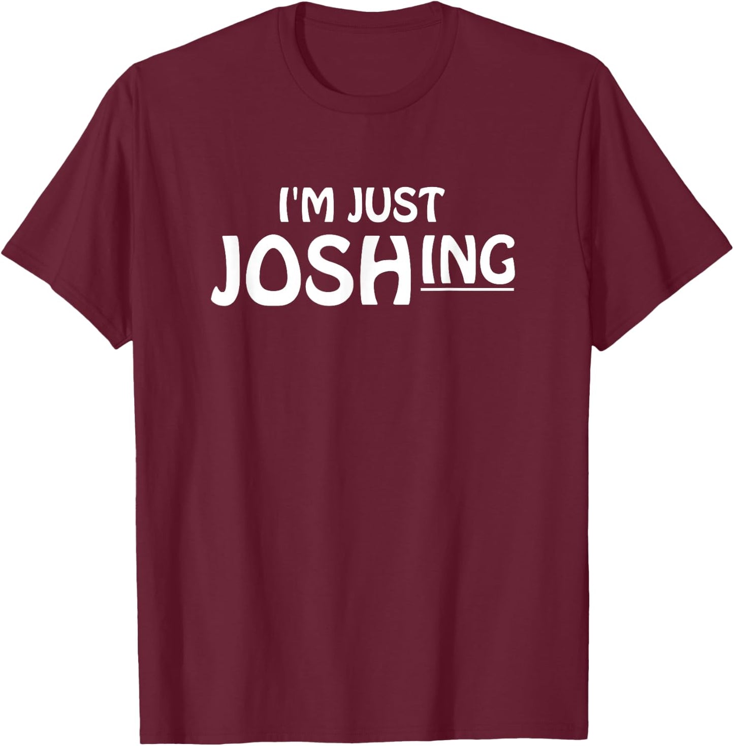 I'm just joshing | just joking | just kidding T-Shirt - T-Shirt | Maroon