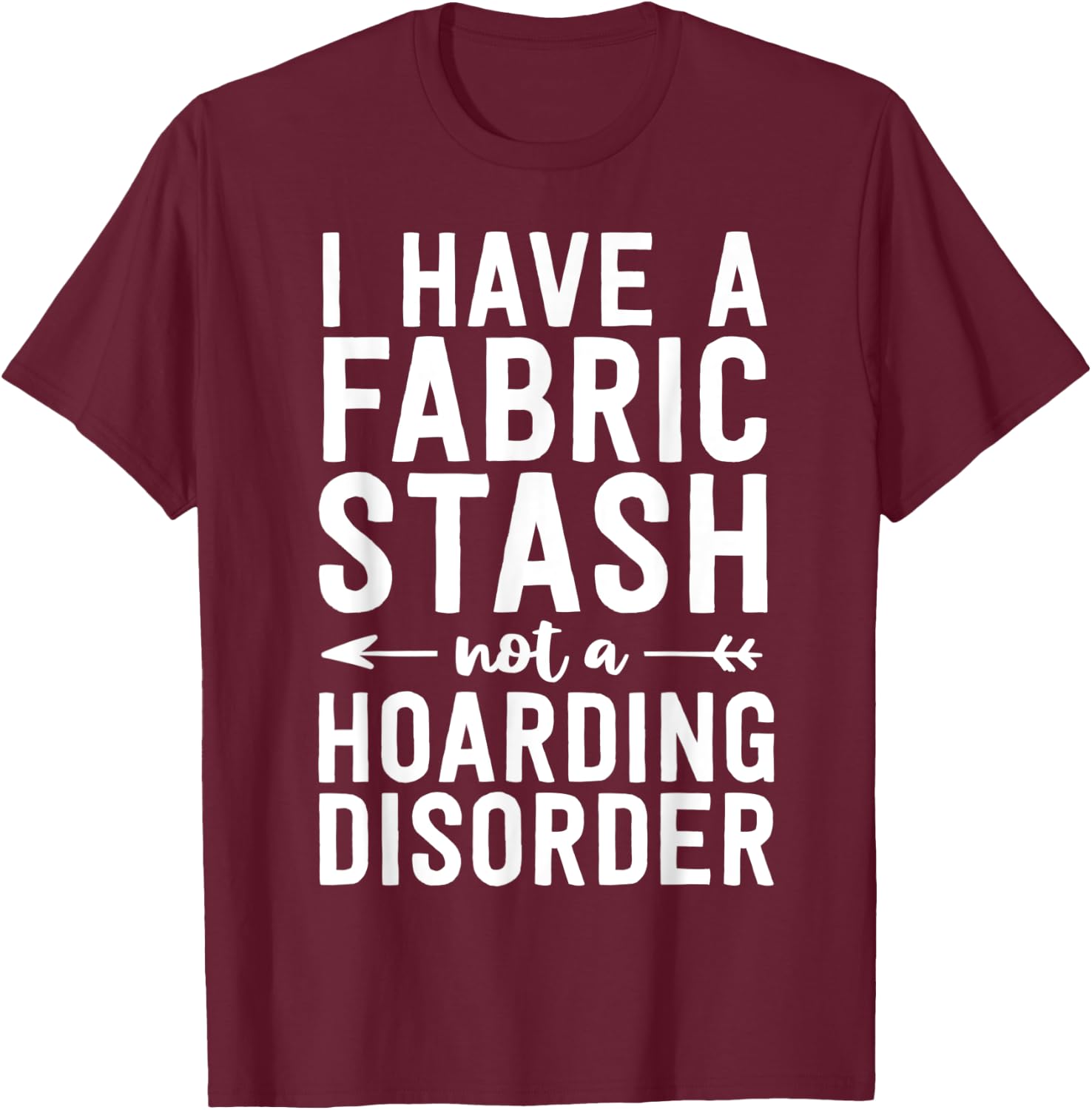 Funny Sewing Shirt Fabric Stash Hoarding Disorder Quilting T-Shirt - T-Shirt | Maroon