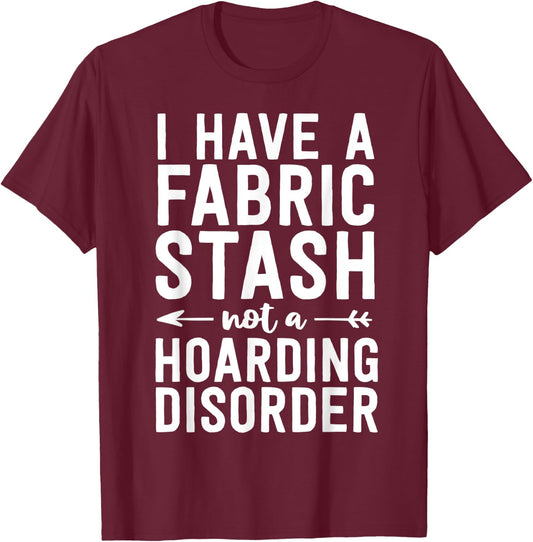 Funny Sewing Shirt Fabric Stash Hoarding Disorder Quilting T-Shirt - T-Shirt | Maroon