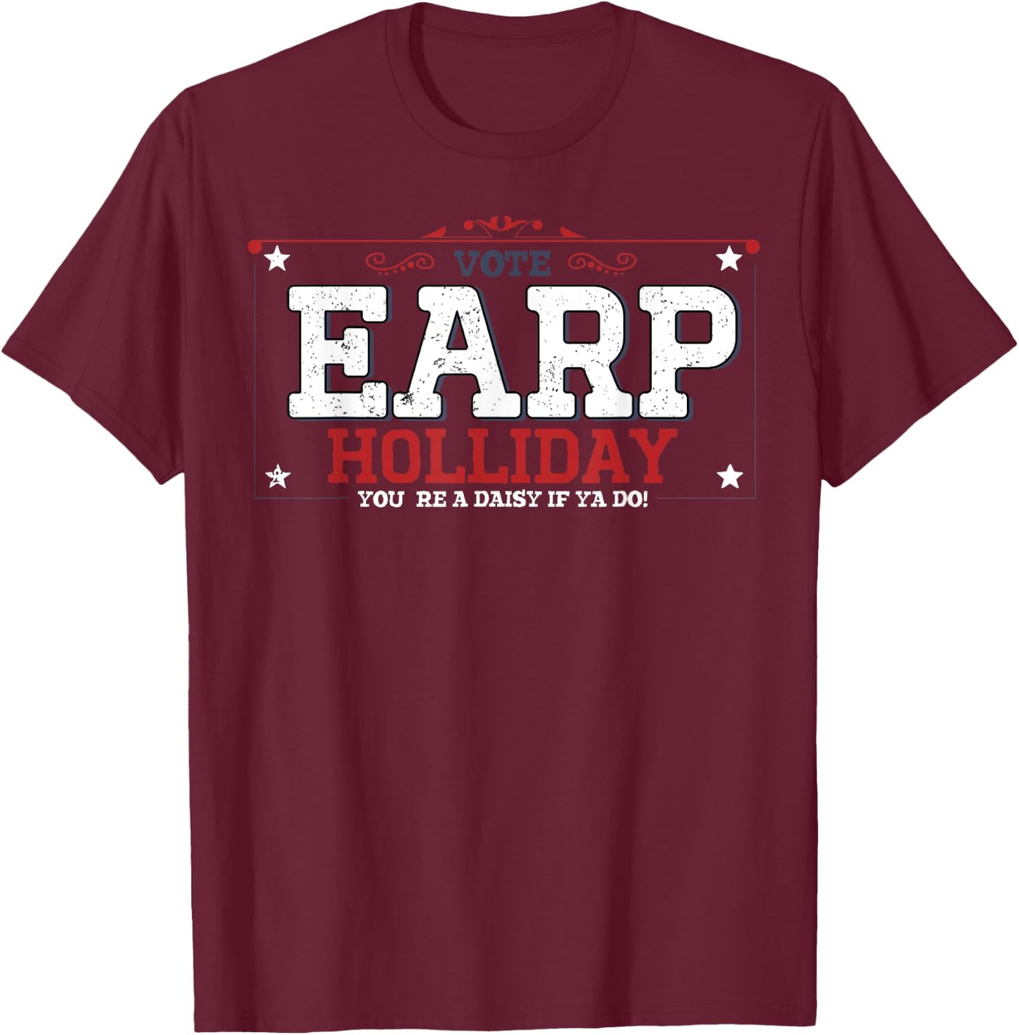 Vote Earp Holliday You're A Daisy If Ya Do T-Shirt - T-Shirt | Maroon