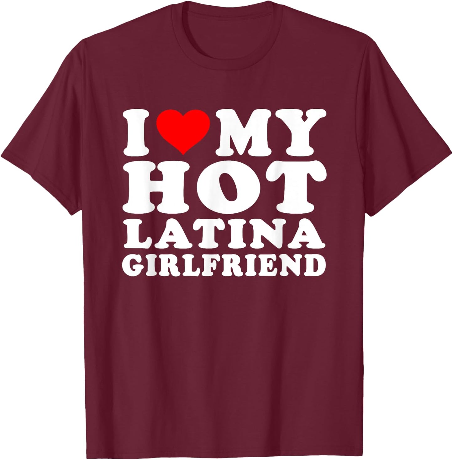 I Love I Heart My Hot Latina Girlfriend Heartful Latina GF T-Shirt - T-Shirt | Maroon