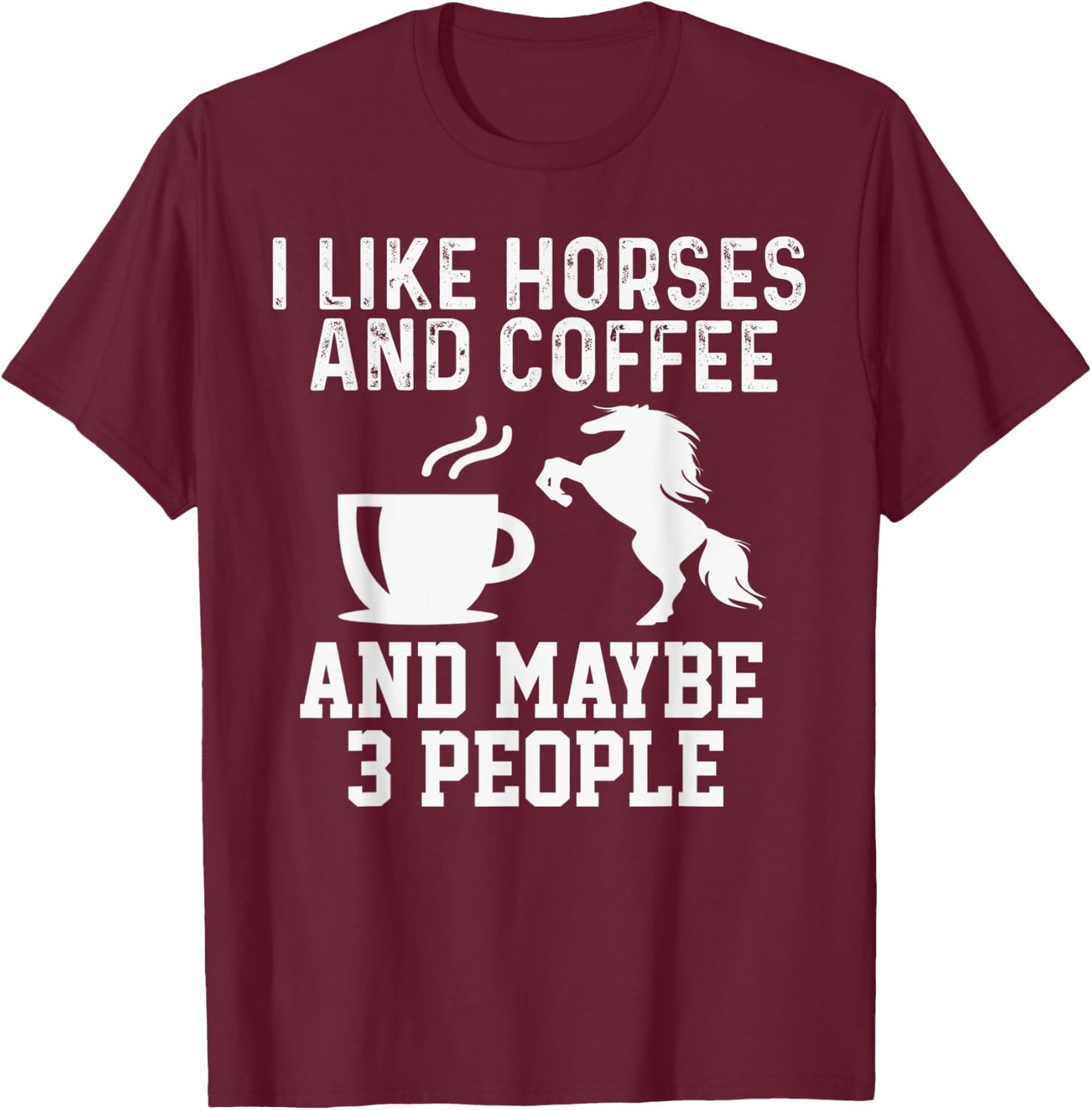 I Like Horses and Coffee And Maybe 3 People Funny Gift T-Shirt - T-Shirt | Maroon