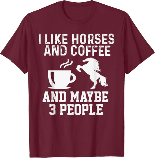 I Like Horses and Coffee And Maybe 3 People Funny Gift T-Shirt - T-Shirt | Maroon