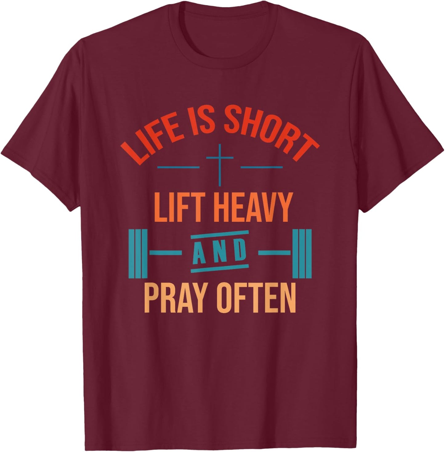 Life is Short Lift Heavy and Pray Often T-Shirt - T-Shirt | Maroon