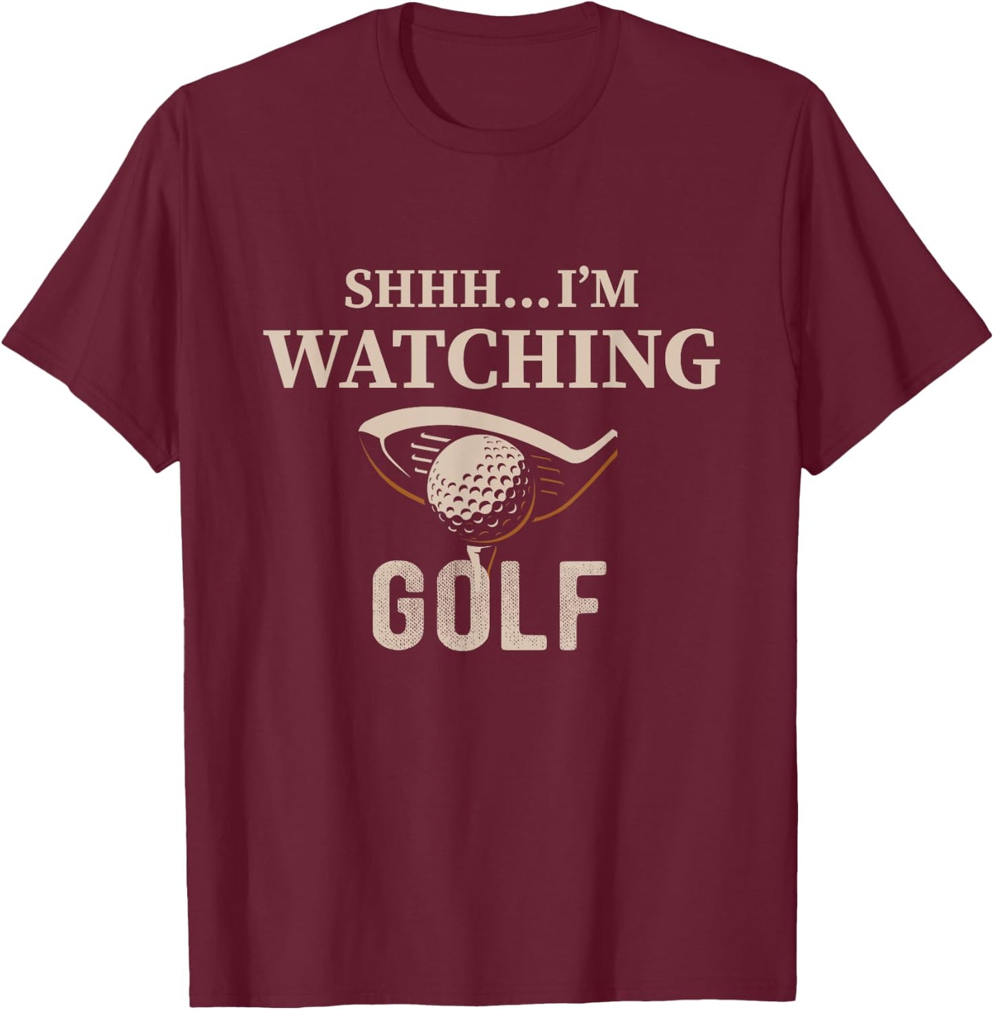 Shhh, I'm Watching Golf Great Gift a Golfer Funny Golf T-Shirt - T-Shirt | Maroon