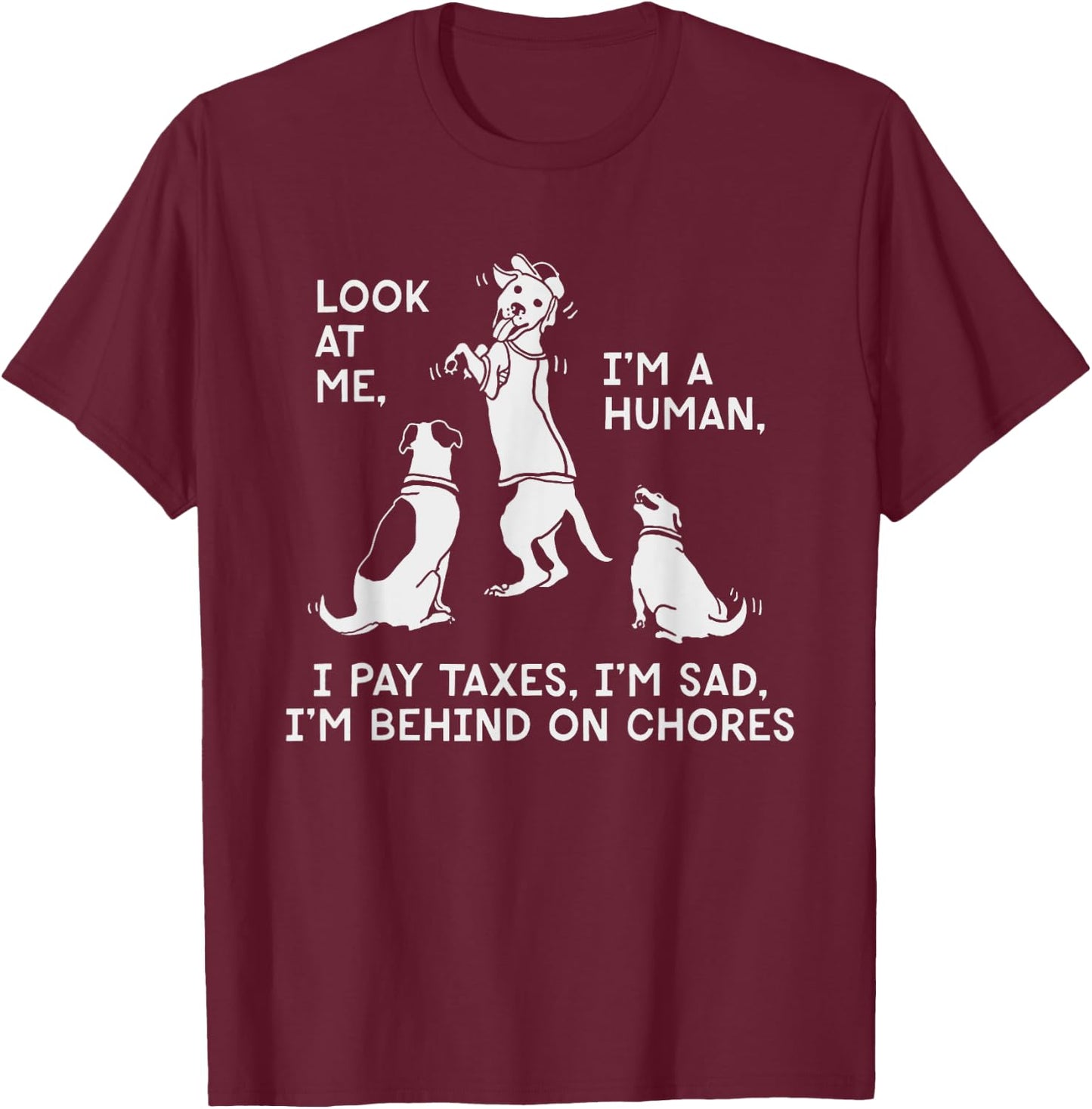 Dog Mocks Humans Funny Look At Me, I'm A Human T-Shirt - T-Shirt | Maroon