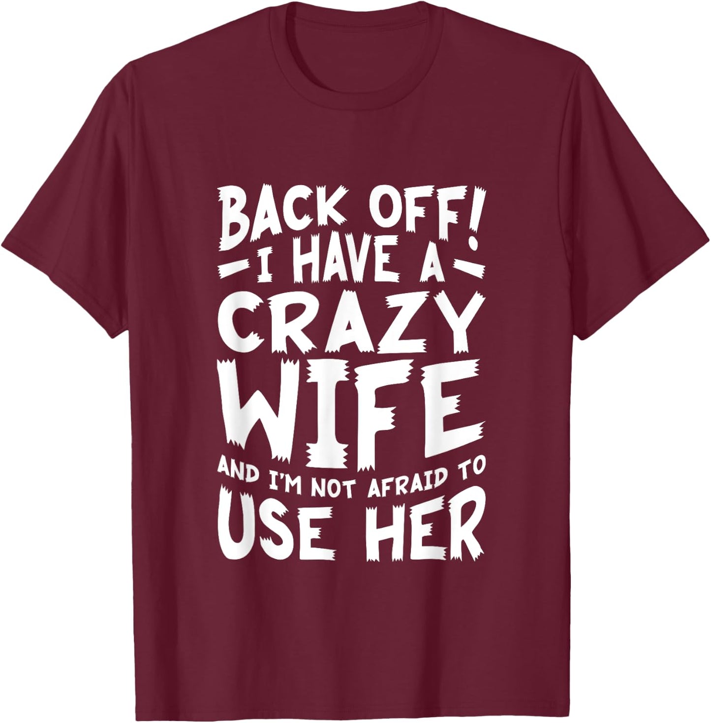 Back Off I Have A Crazy Wife And I'm Not Afraid To Use Her T-Shirt - T-Shirt | Maroon