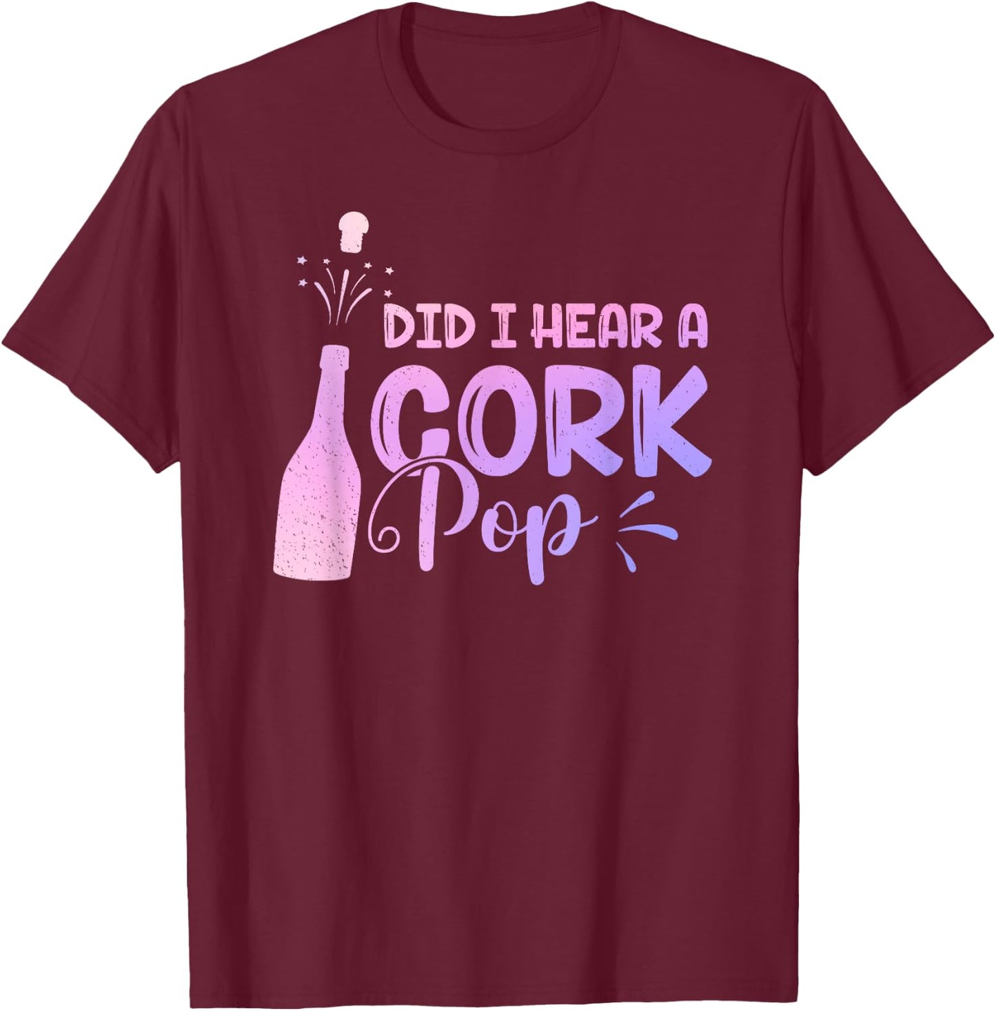 Did I Hear A Cork Pop Women Bubbly Wine Drinking Party T-Shirt - T-Shirt | Maroon