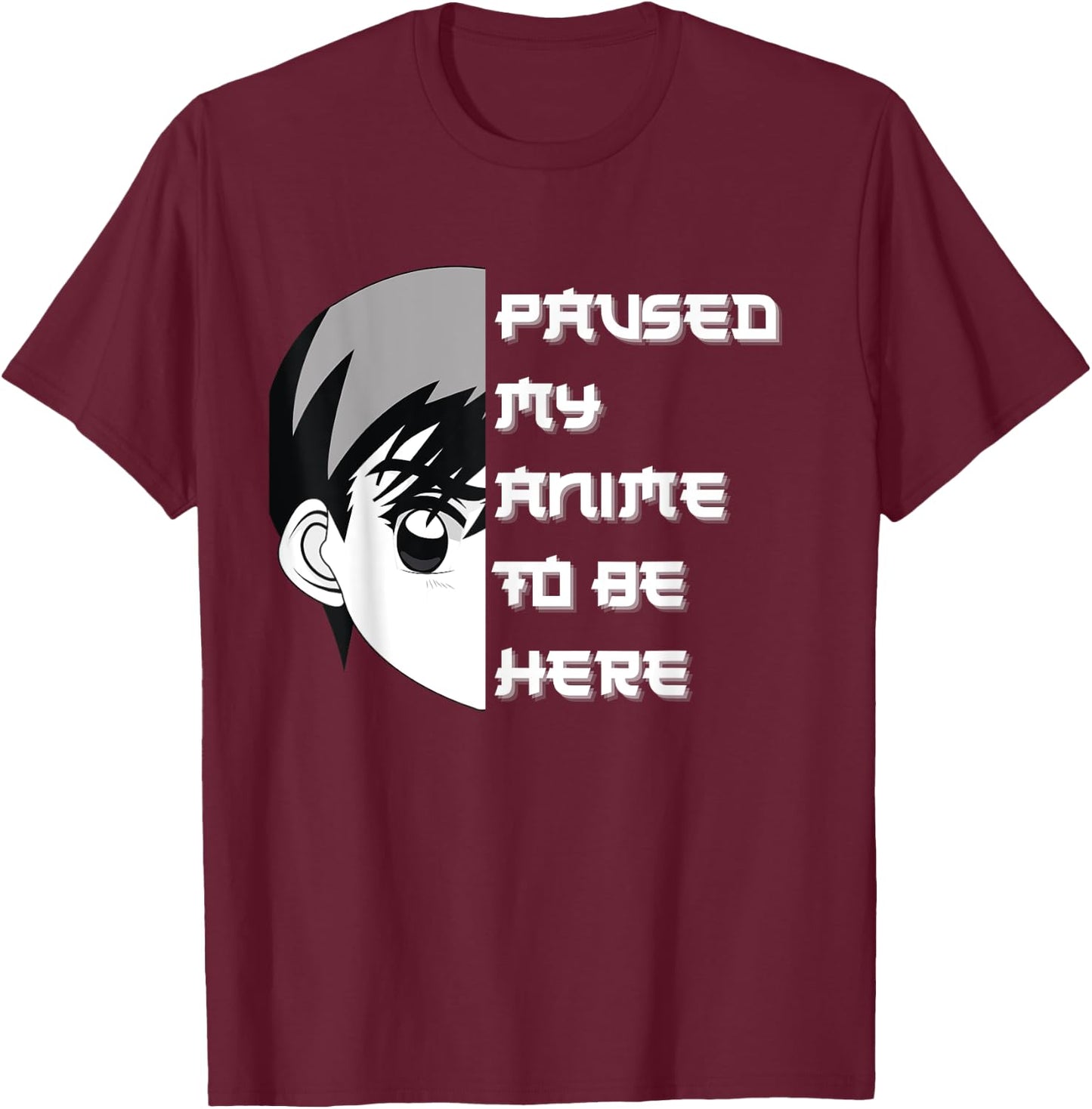 I Paused My Anime To Be Here T-Shirt - T-Shirt | Maroon