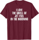 I LOVE THE SMELL OF JET FUEL IN THE MORNING Funny Gift T-Shirt - T-Shirt | Maroon