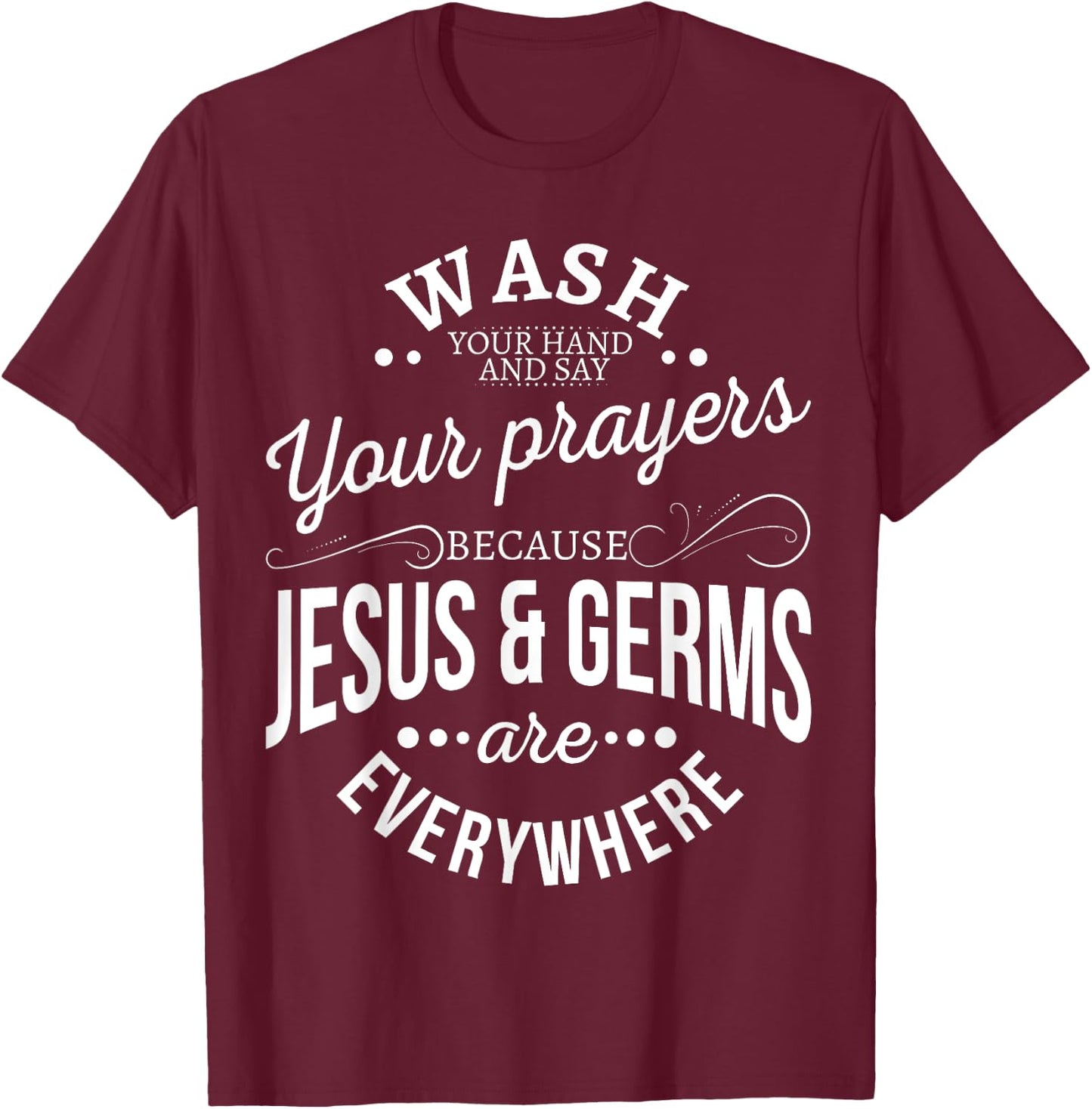 Wash your hands and say your prayers because Jesus and Germs T-Shirt - T-Shirt | Maroon