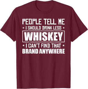 People Tell Me I Should Drink Less Whiskey Can´t Find That T-Shirt - T-Shirt | Maroon