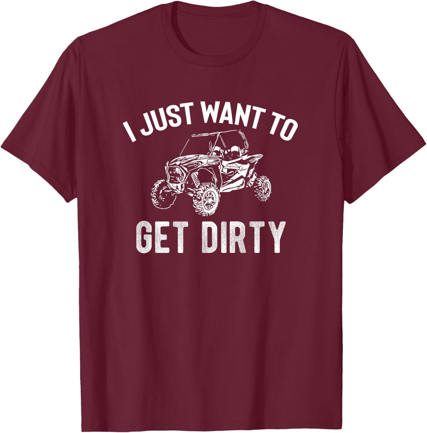 UTV Gift - I Just Want To Get Dirty Funny SxS SSV Gift T-Shirt - T-Shirt | Maroon