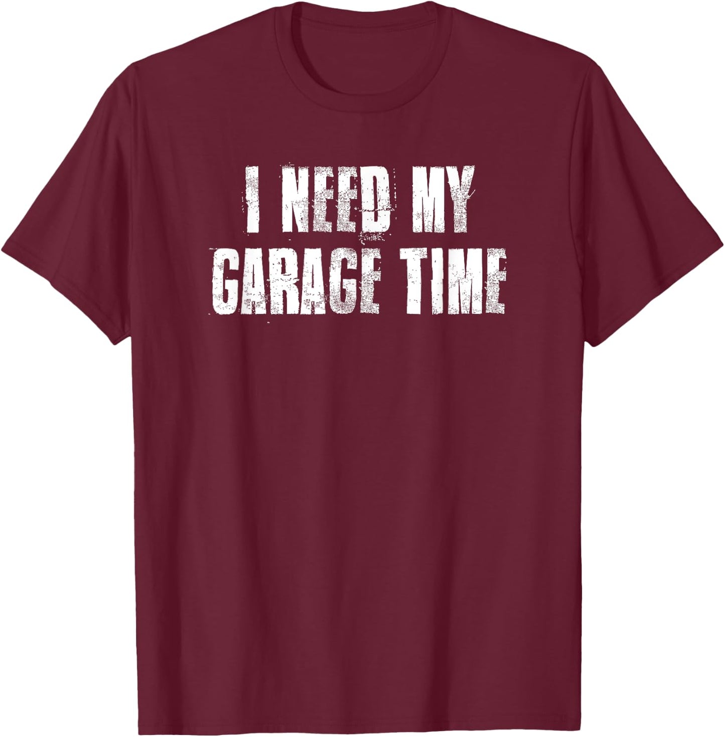 I Need My Garage Time For Mechanics Mechanical Geek T-Shirt - T-Shirt | Maroon