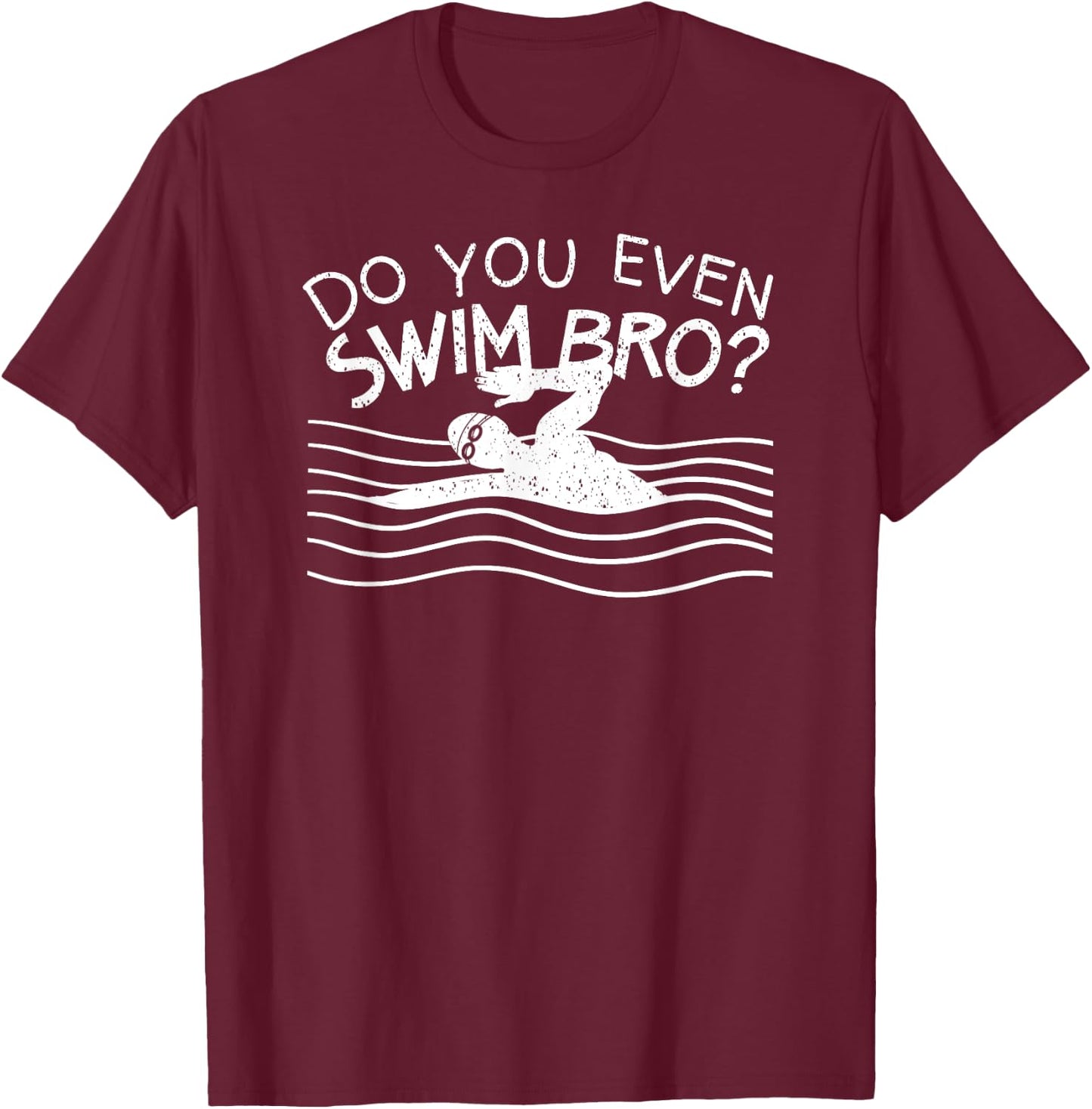 Do You Even Swim Bro Swimming Training Funny Swimmer Gift T-Shirt - T-Shirt | Maroon