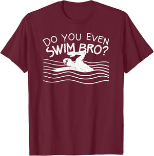 Do You Even Swim Bro Swimming Training Funny Swimmer Gift T-Shirt - T-Shirt | Maroon