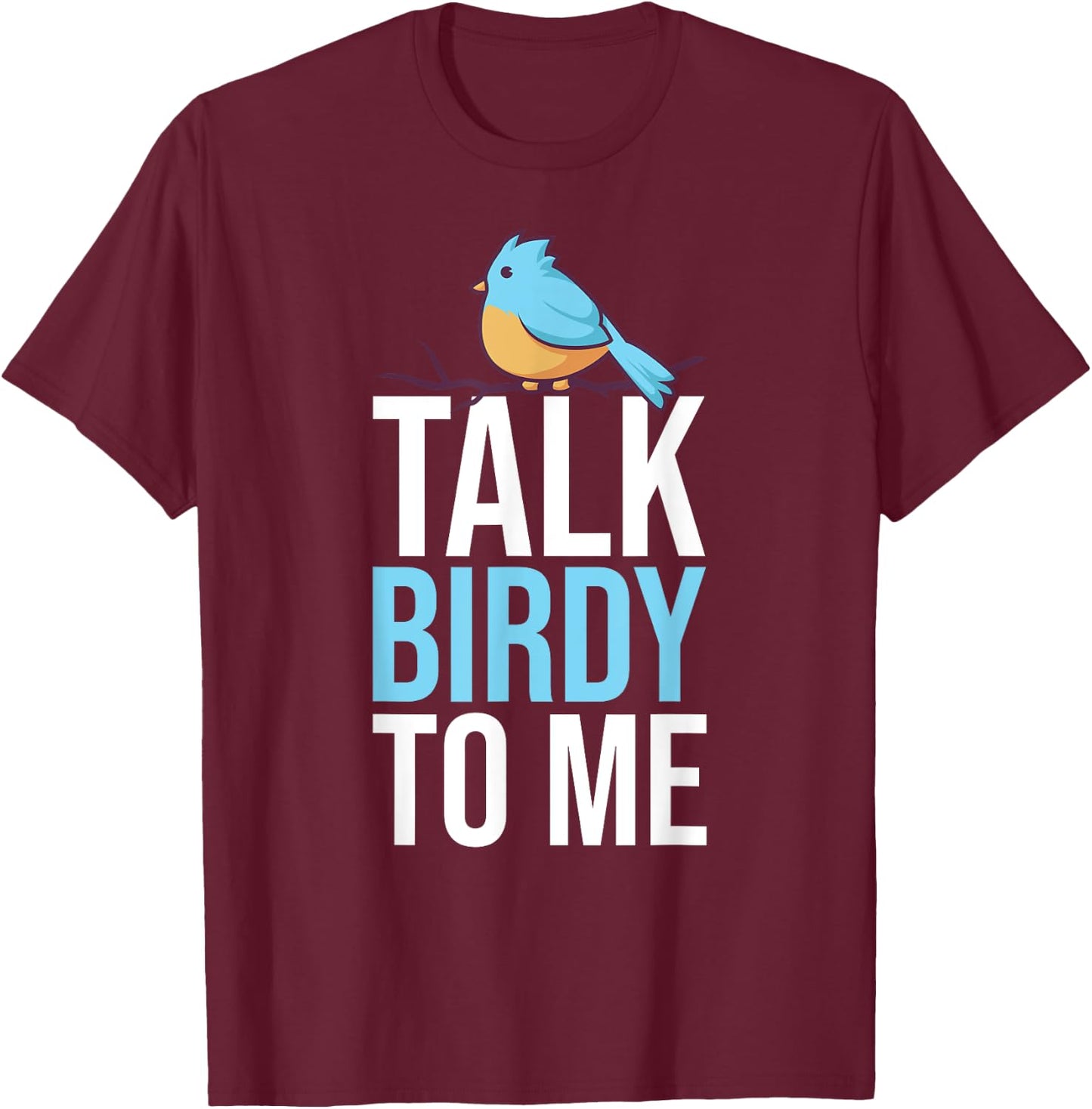 Talk Birdy To Me Birdwatching Birdwatcher T-Shirt - T-Shirt | Maroon