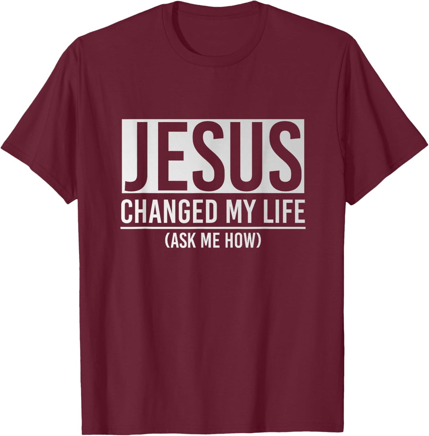 Jesus Changed My Life Ask Me How Jesus T-Shirt - T-Shirt | Maroon