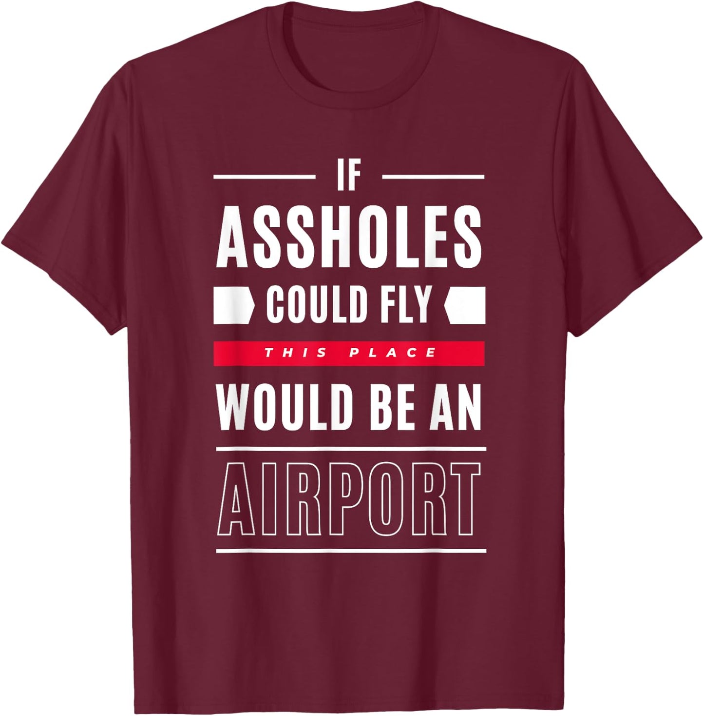 If Assholes Could Fly This Place Would Be An Airport T-Shirt - T-Shirt | Maroon