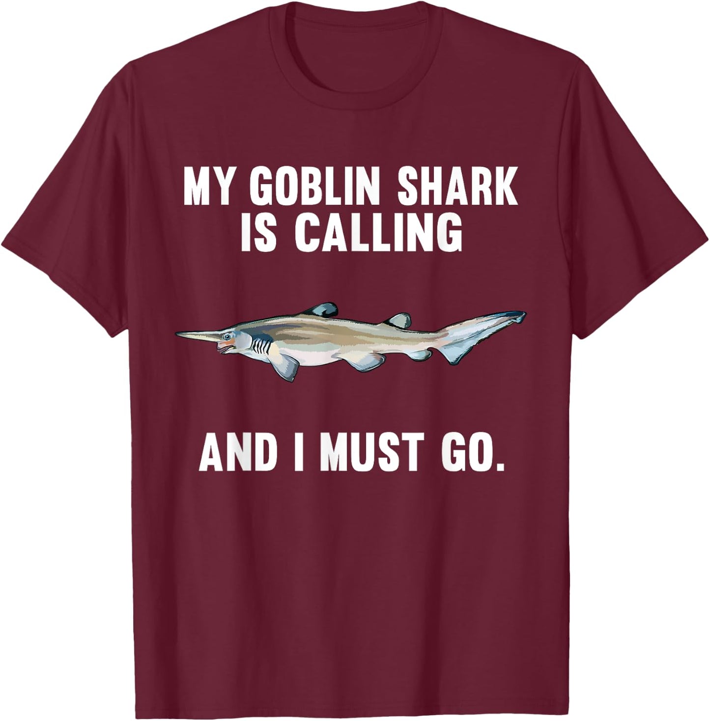 Funny My Goblin Shark Is Calling And i Must Go T-Shirt - T-Shirt | Maroon