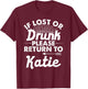 If Lost Or Drunk Please Return To KATIE Gift Name Women T-Shirt - T-Shirt | Maroon
