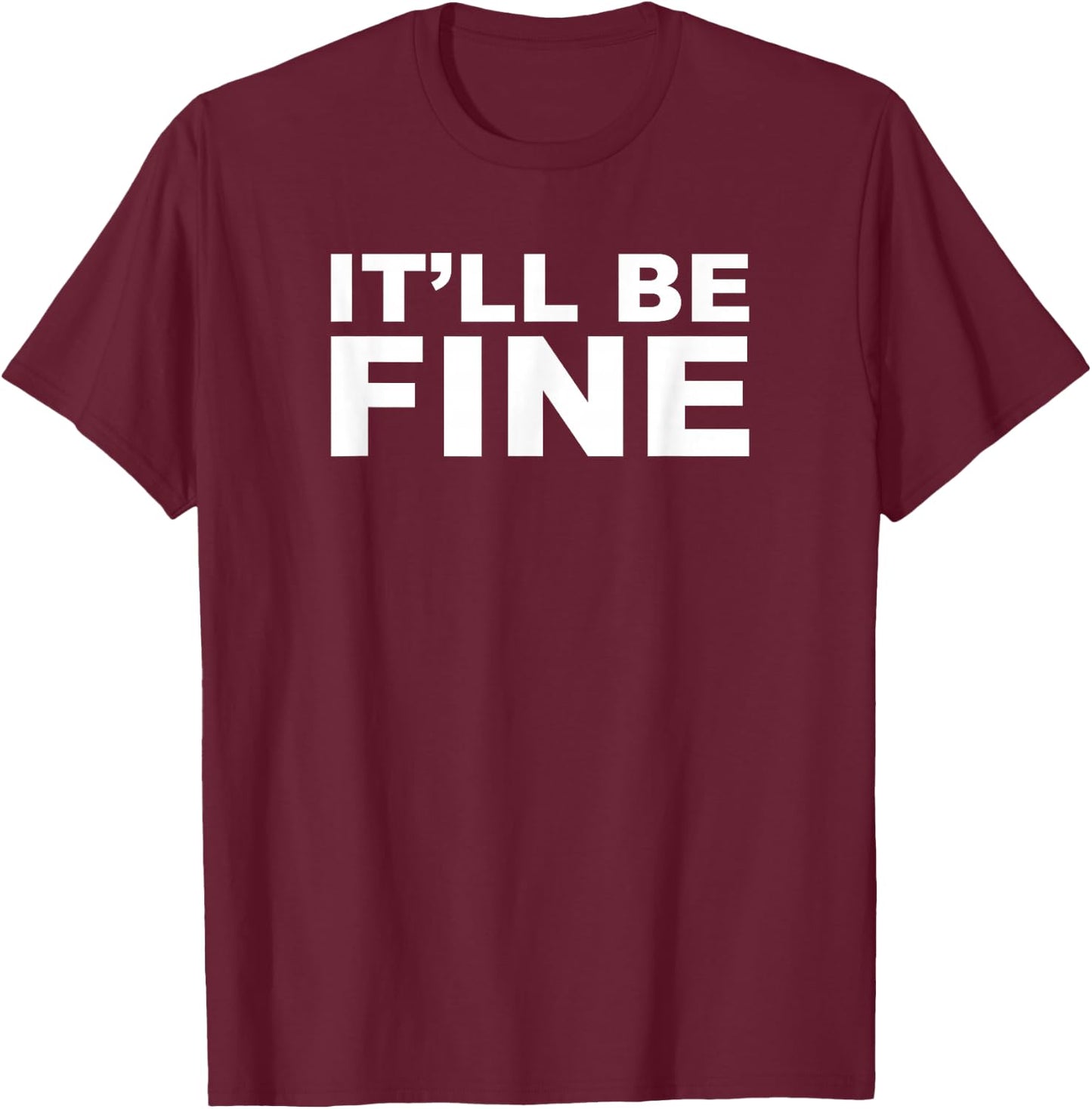 It'll Be Fine Funny T-Shirt - T-Shirt | Maroon