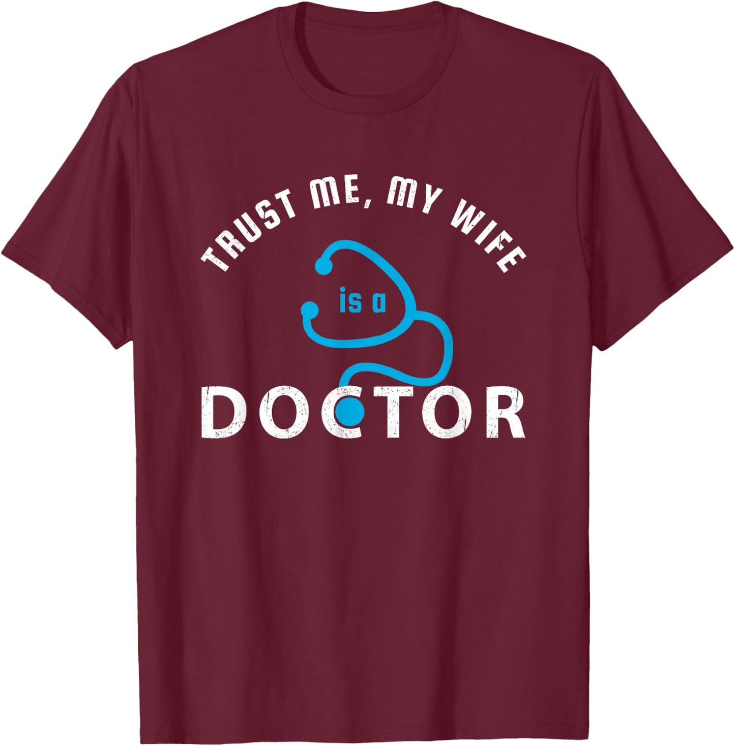 Trust Me, My Wife is a Doctor - Funny Gift Husband T-Shirt - T-Shirt | Maroon