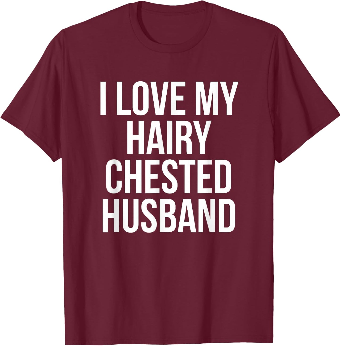 I Love My Hairy Chested Husband Hairy Chests Funny T-Shirt - T-Shirt | Maroon