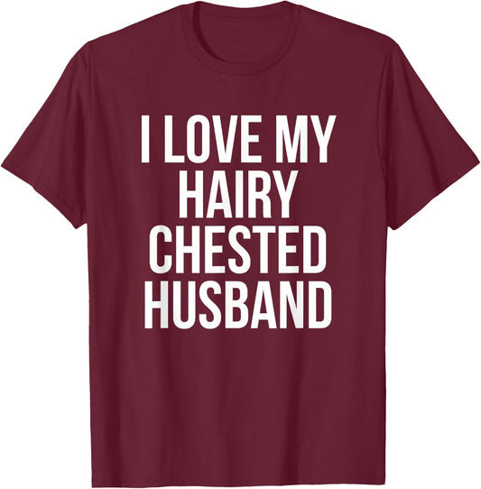 I Love My Hairy Chested Husband Hairy Chests Funny T-Shirt - T-Shirt | Maroon