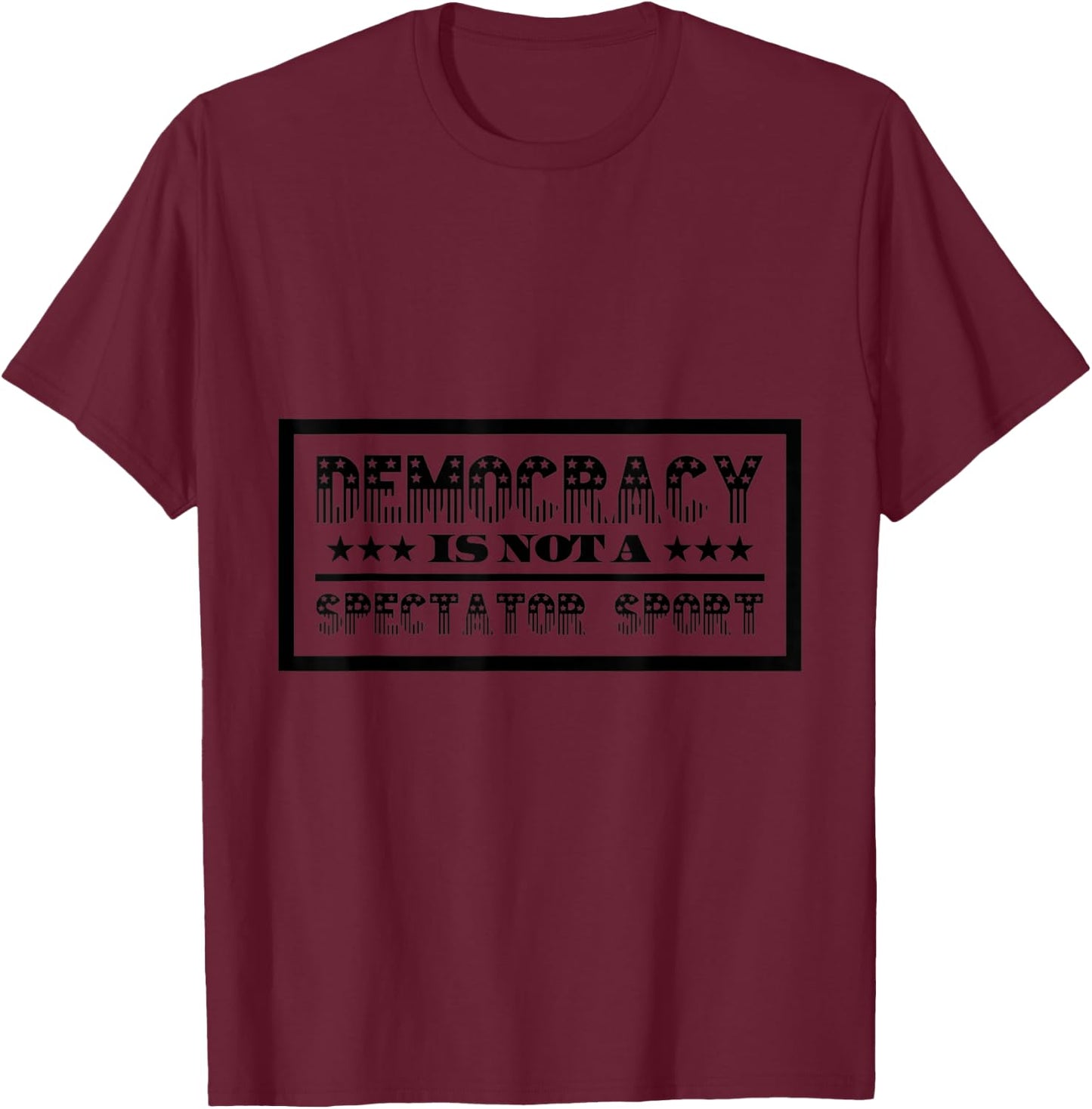 Democracy Is Not A Spectator Sport T-Shirt - T-Shirt | Maroon