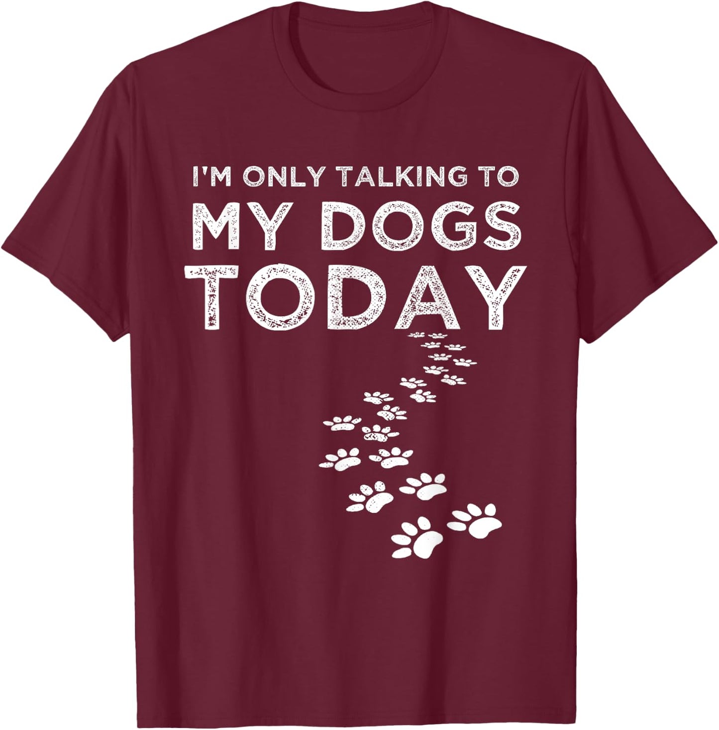 I'm Only Talking To My Dogs Today Funny Dog Lover Gifts Women T-Shirt - T-Shirt | Maroon