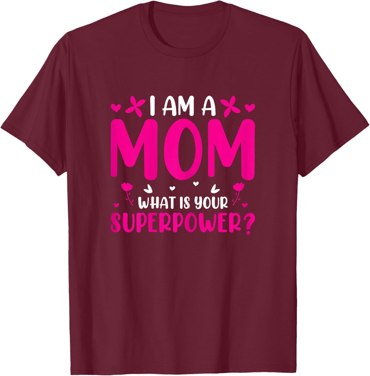 I Am A Mom What Is Your Superpower Mommy Mother's Day T-Shirt - T-Shirt | Maroon