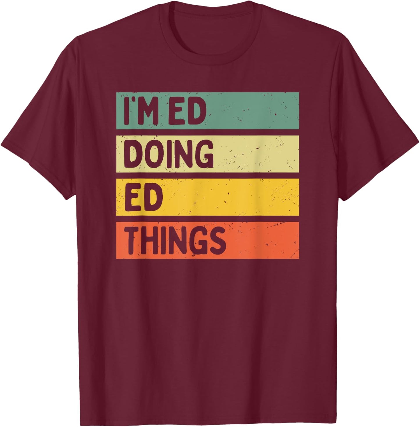 I'm Ed Doing Ed Things Funny Personalized Quote T-Shirt - T-Shirt | Maroon