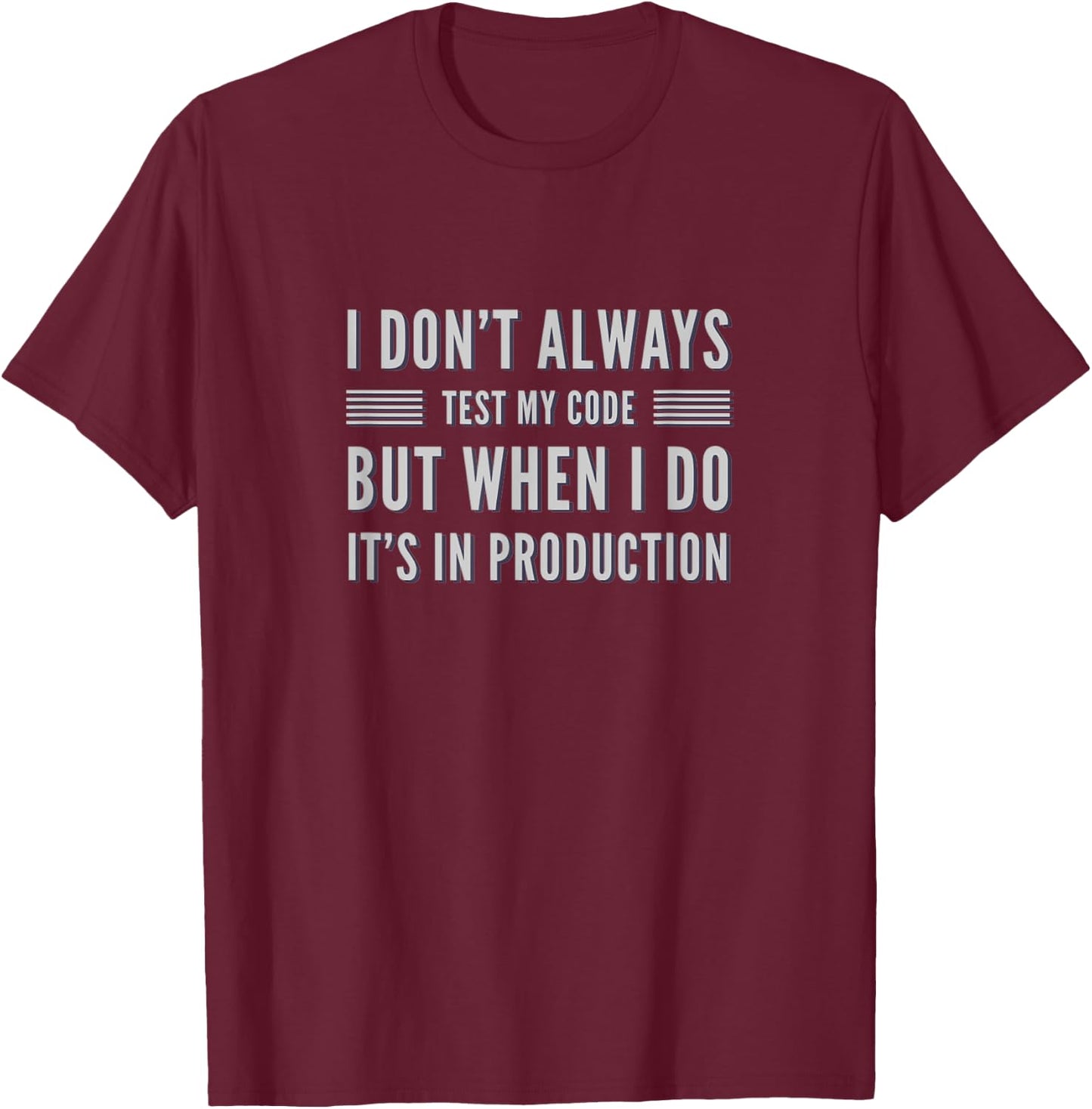 I Don't Always Test My Code But When I Do It's In Production T-Shirt - T-Shirt | Maroon