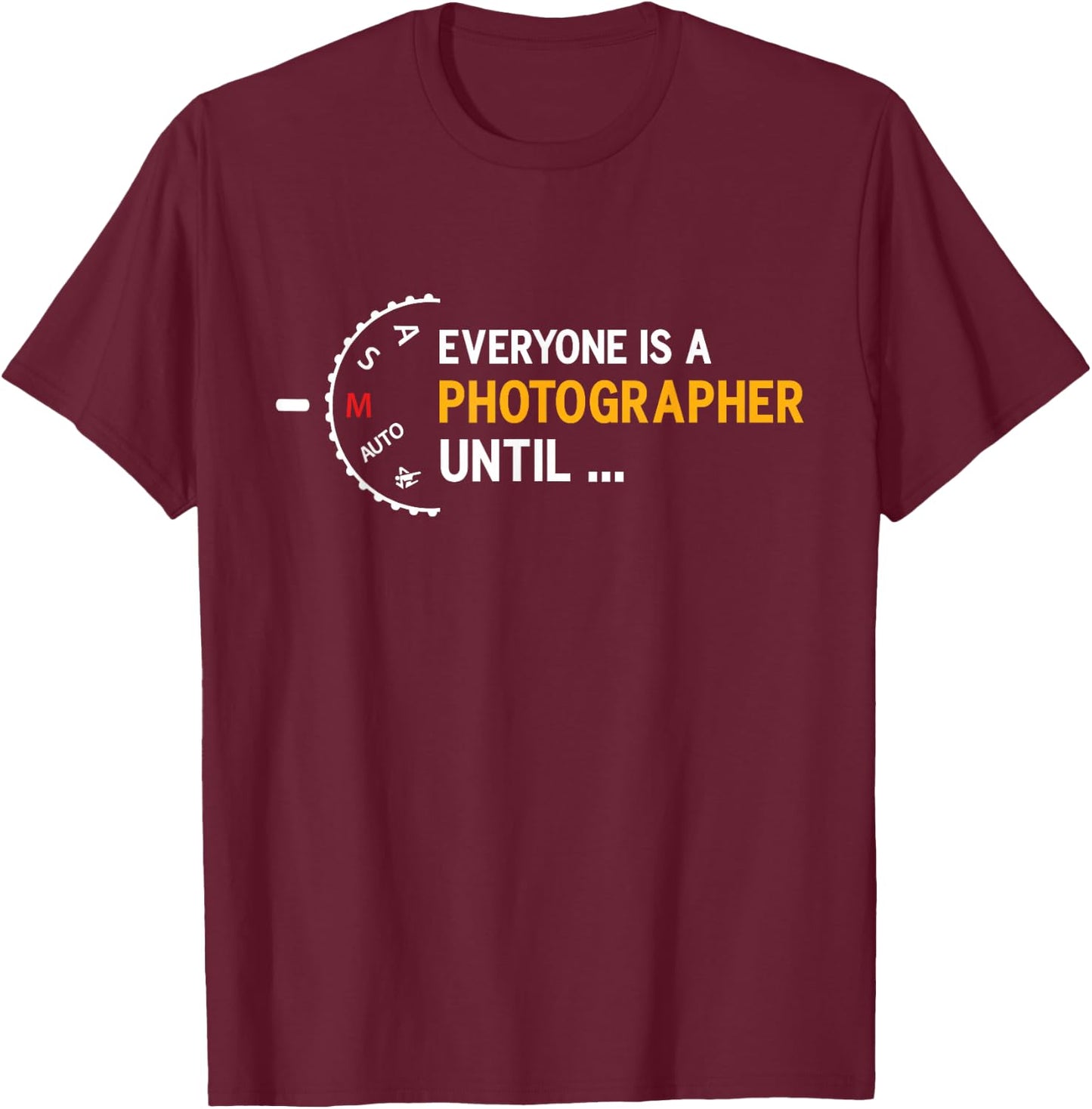 Everyone is a Photographer Until Manual Mode of T-Shirt - T-Shirt | Maroon
