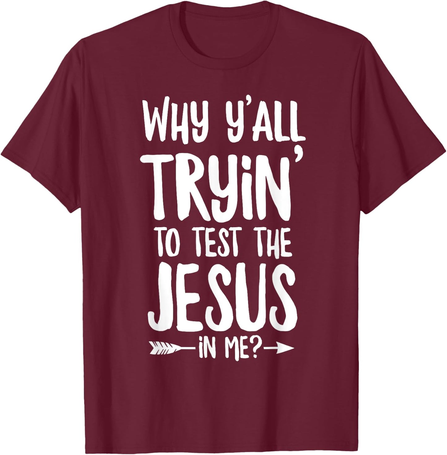 Why Y'all Trying To Test The Jesus In Me? T-Shirt - T-Shirt | Maroon