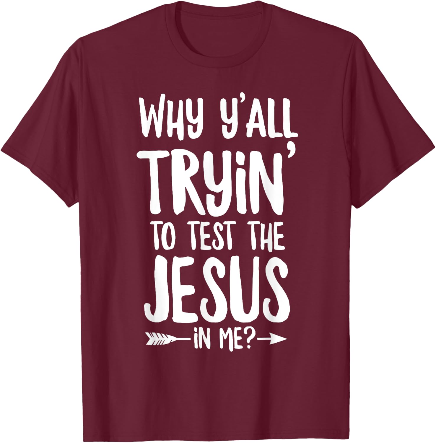 Why Y'all Trying To Test The Jesus In Me? T-Shirt - T-Shirt | Maroon
