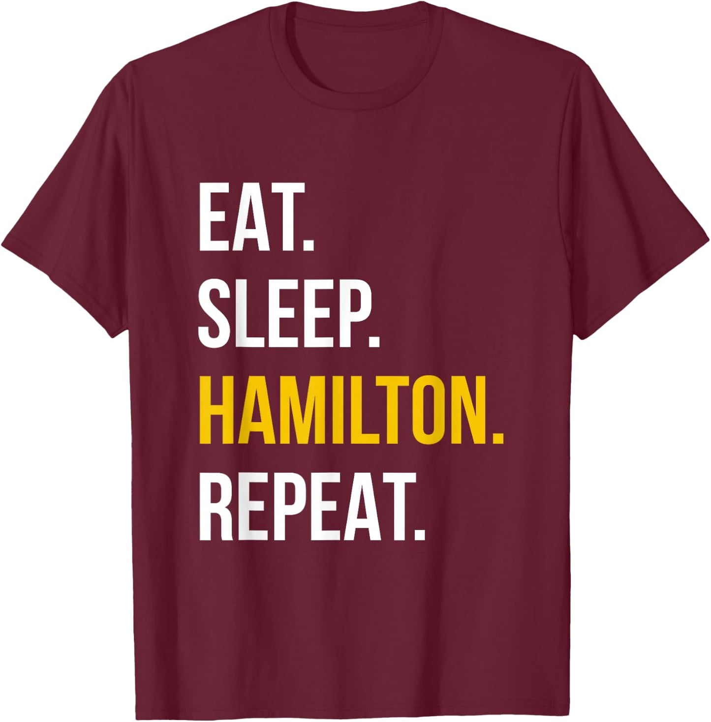 Eat Sleep Hamilton Repeat - Funny Gift Hamilton Lovers T-Shirt - T-Shirt | Maroon