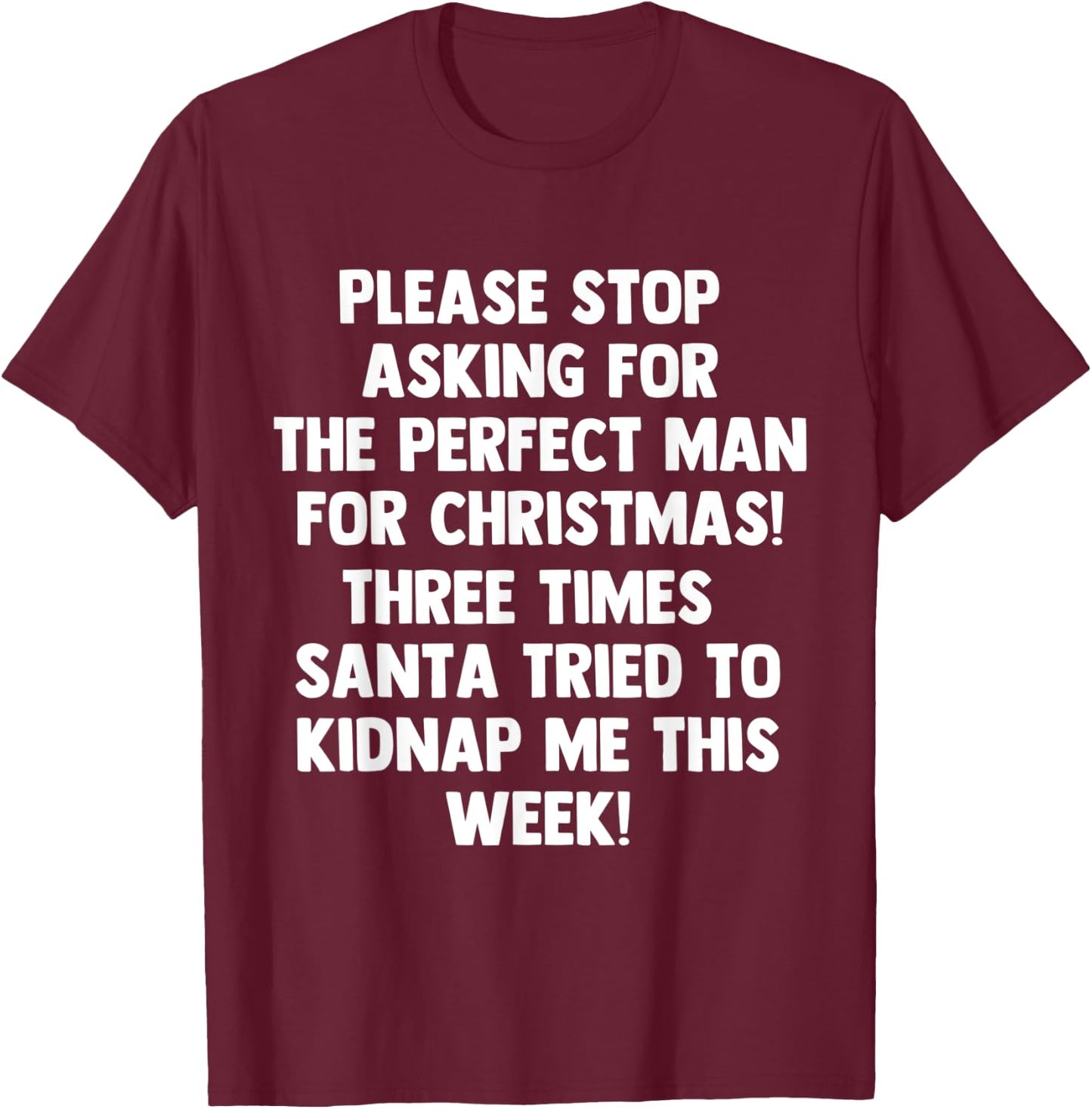 Please stop asking for the perfect man for Christmas 2020 T-Shirt - T-Shirt | Maroon