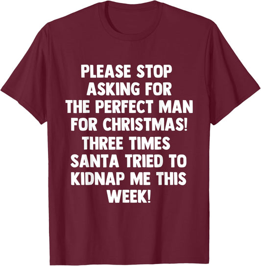 Please stop asking for the perfect man for Christmas 2020 T-Shirt - T-Shirt | Maroon