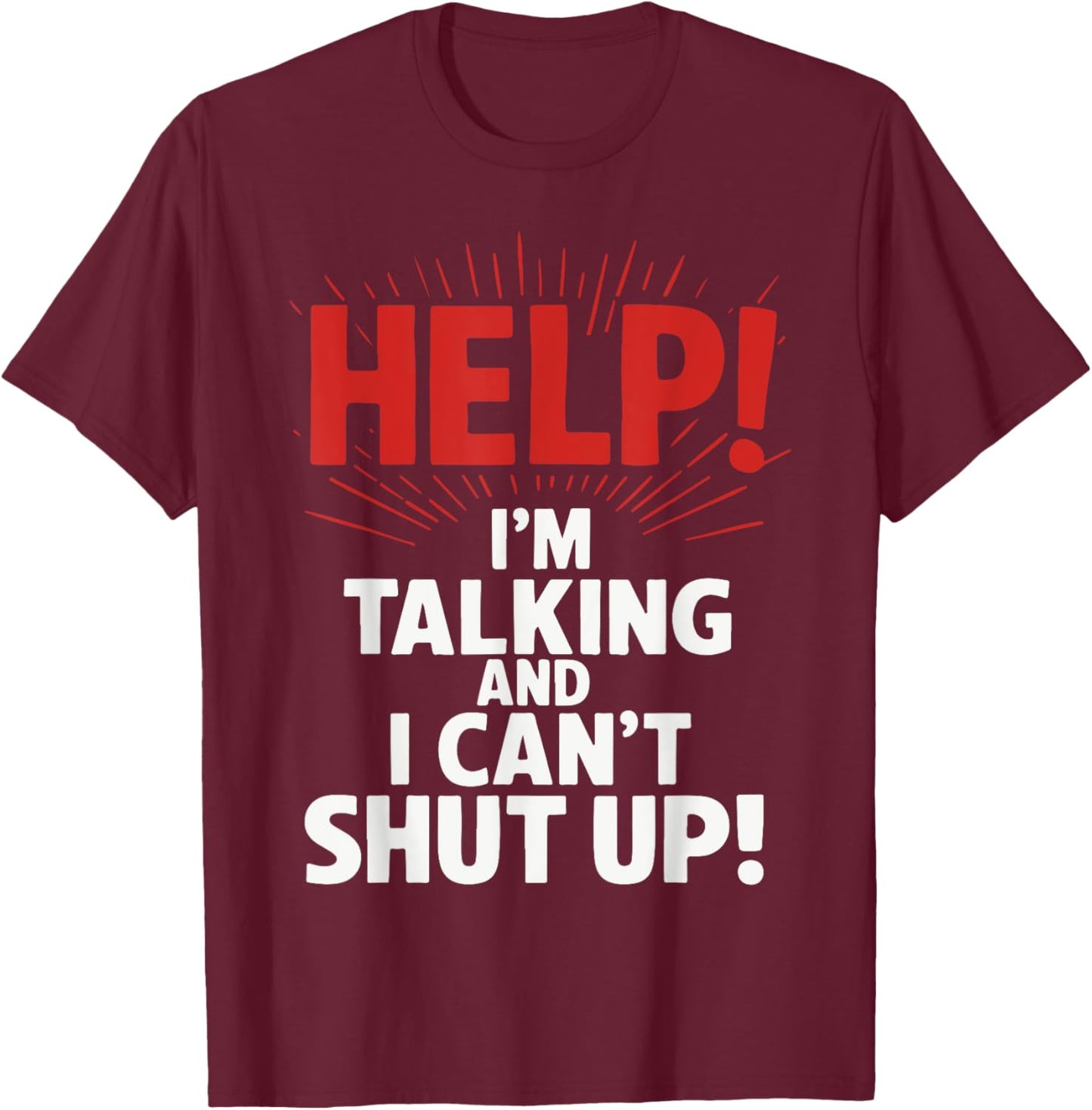 Help I'm Talking And I Can't Shut Up T-Shirt - T-Shirt | Maroon