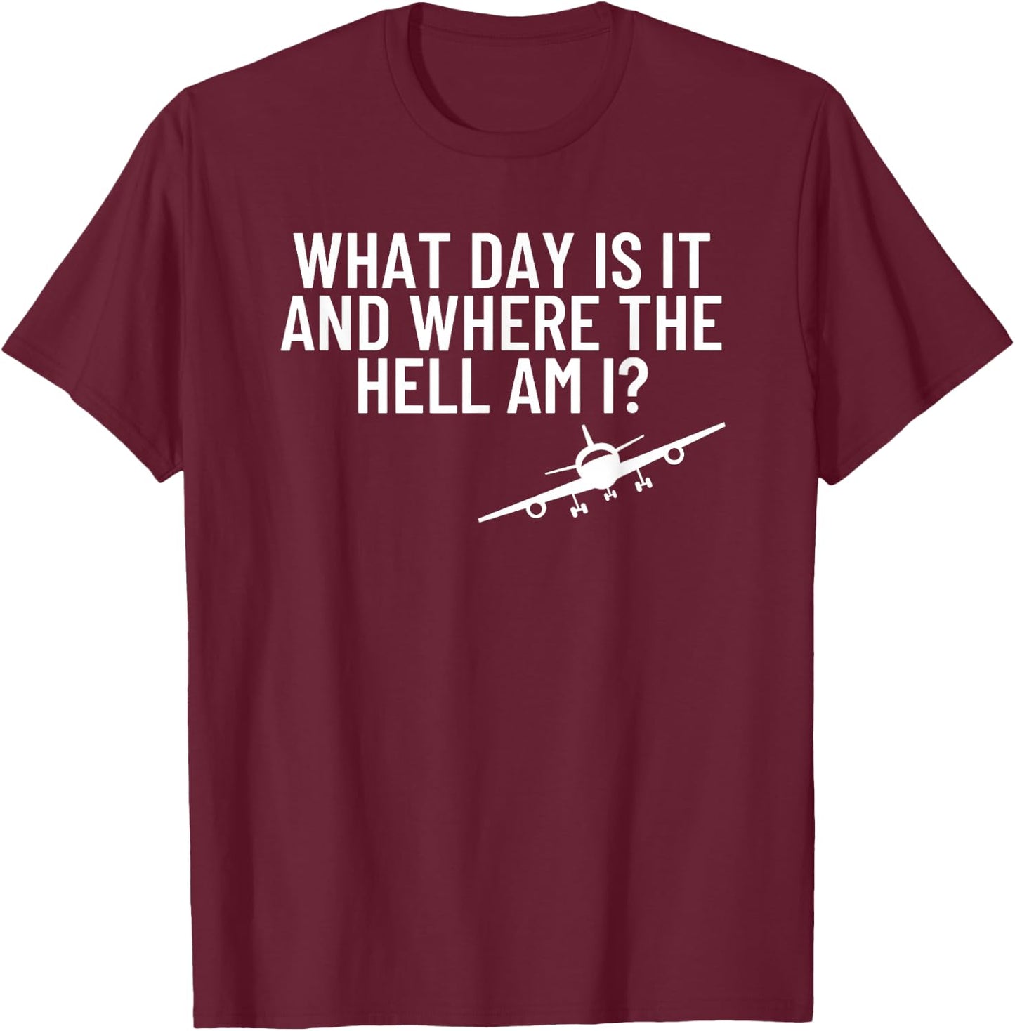 What Day Is It Where The Hell Flight Attendant Pilot Gift T-Shirt - T-Shirt | Maroon