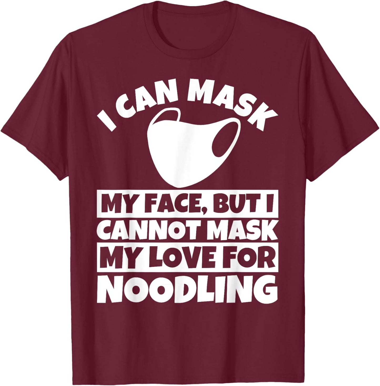I cannot mask my love for Noodling T-Shirt - T-Shirt | Maroon
