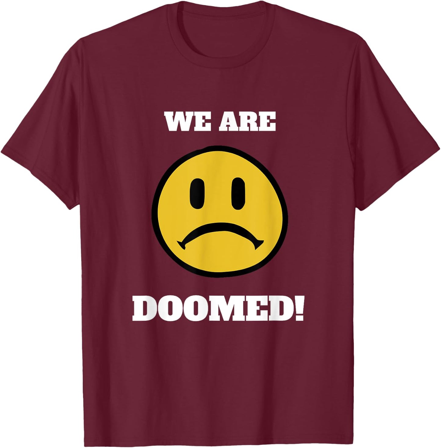 We Are Doomed Sad Emoticon Political Statement T-Shirt - T-Shirt | Maroon