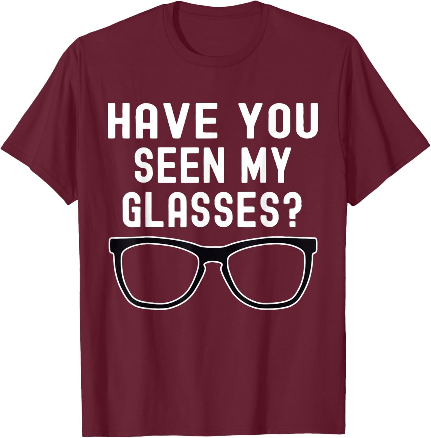 Have You Seen My Glasses? Lost Glasses Humor T-Shirt - T-Shirt | Maroon