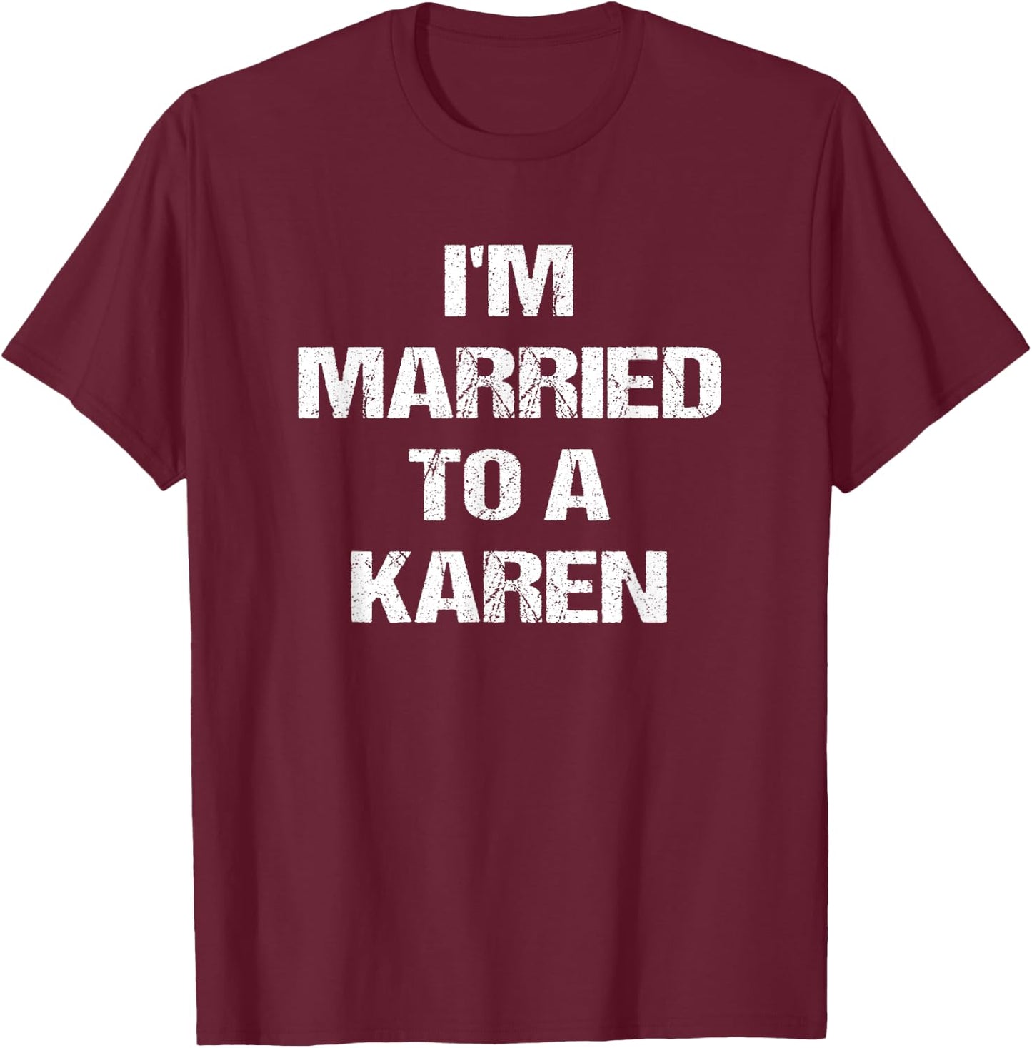 I'm Married To A Karen Funny Husband Wife T-Shirt - T-Shirt | Maroon