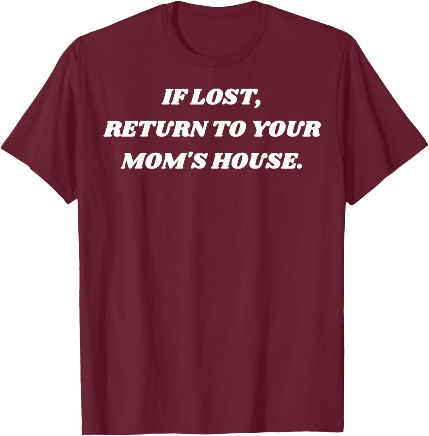 If Lost Return To Your Moms House, Mom's House T-Shirt - T-Shirt | Maroon