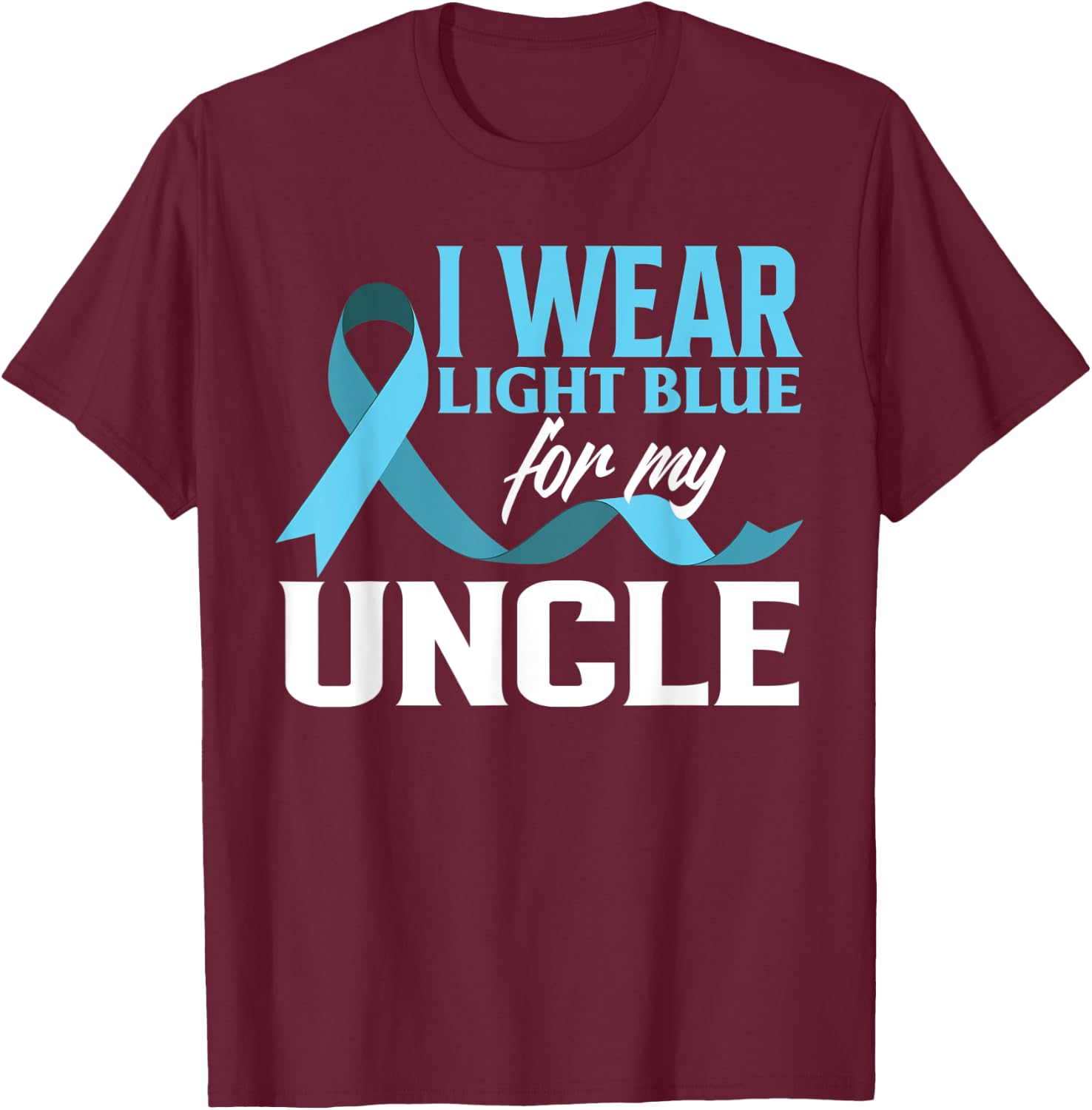 I Wear Light Blue For My Uncle Prostate Cancer Awareness T-Shirt - T-Shirt | Maroon