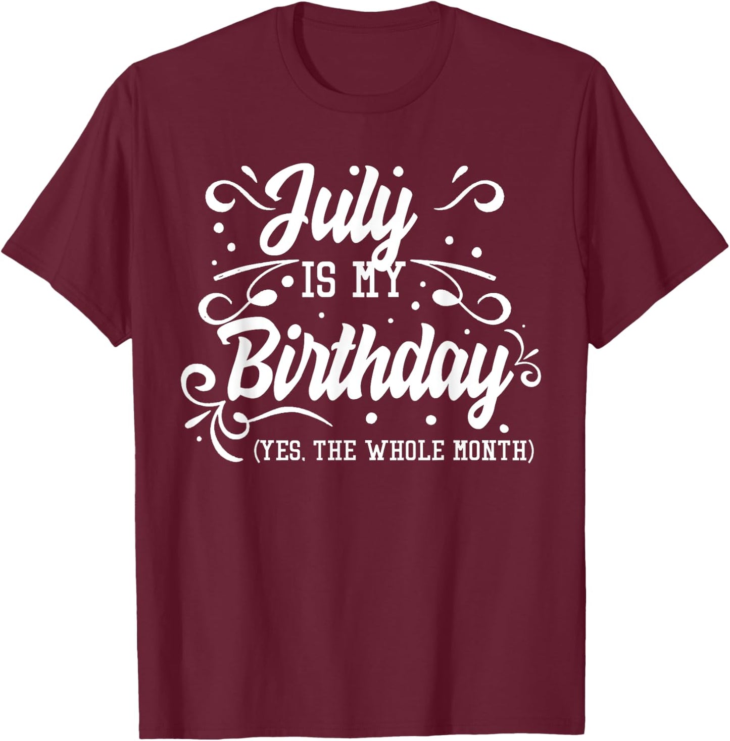 Funny July Is My Birthday Yes The Whole Month Birthday T-Shirt - T-Shirt | Maroon